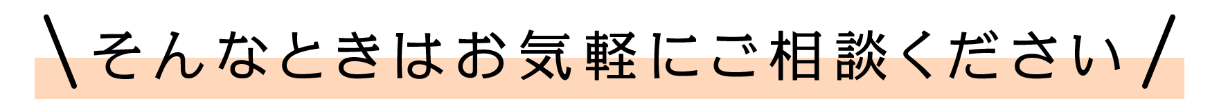 そんなときはお気軽にご相談ください